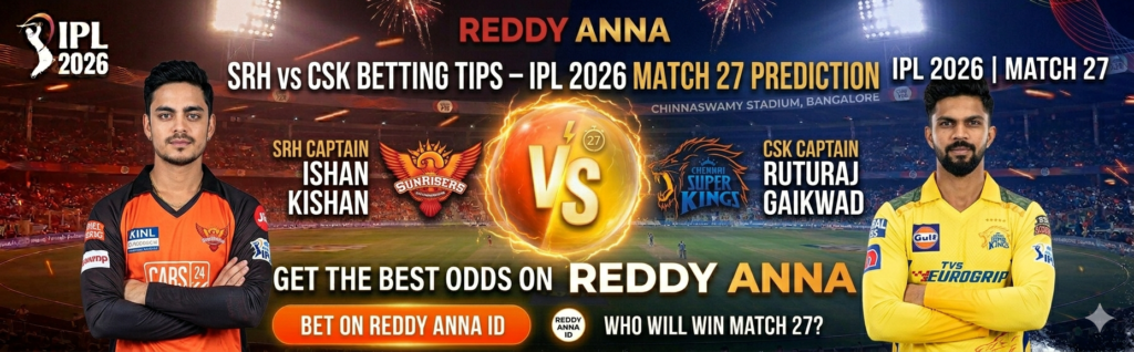  SRH vs CSK Betting Tips – IPL 2026 Match 27 Prediction & Reddy Anna ID